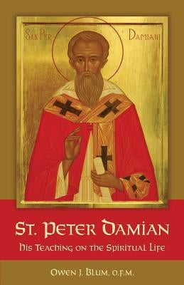 St. Peter Damian: His Teaching on the Spiritual Life by Blum, Owen J.