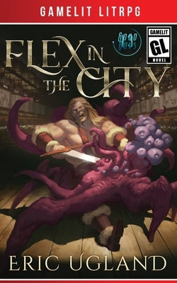 Flex in the City: A LitRPG/GameLit Adventure by Ugland, Eric