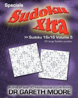 Sudoku 16x16 Volume 5: Sudoku Xtra Specials by Moore, Gareth