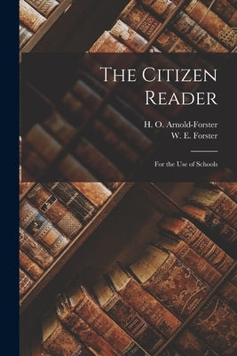 The Citizen Reader: for the Use of Schools by Arnold-Forster, H. O. (Hugh Oakeley)