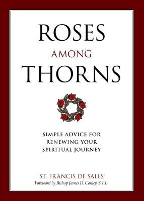 Roses Among Thorns: Simple Advice for Renewing Your Spiritual Journey by De Sales, Francisco