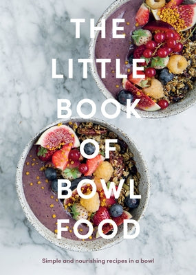 The Little Book of Bowl Food: Simple and Nourishing Recipes in a Bowl by Quadrille