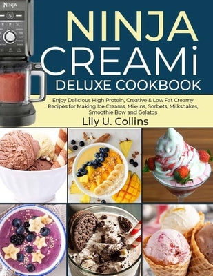 Ninja Creami Deluxe Cookbook: Ninja Creami Deluxe Cookbook by U. Collins, Lily