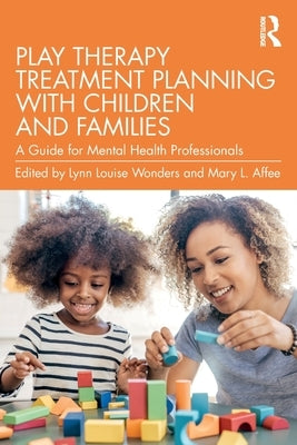 Play Therapy Treatment Planning with Children and Families: A Guide for Mental Health Professionals by Wonders, Lynn Louise