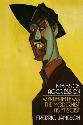 Fables of Aggression: Wyndham Lewis, the Modernist as Fascist by Jameson, Fredric