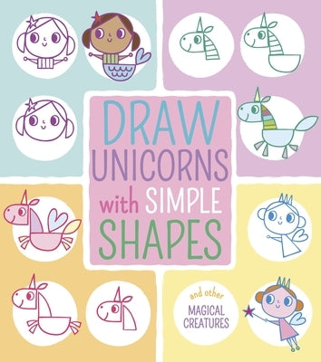 Draw Unicorns with Simple Shapes: And Other Magical Creatures by Moon, Jo