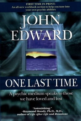 One Last Time: A Psychic Medium Speaks to Those We Have Loved and Lost by Edward, John