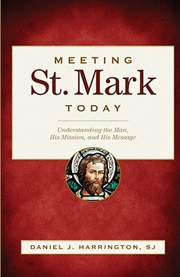 Meeting St. Mark Today: Understanding the Man, His Mission, and His Message by Harrington, Daniel J.