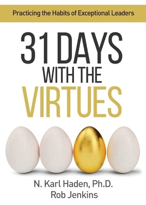 31 Days with the Virtues: Practicing the Habits of Exceptional Leaders by Haden, Karl
