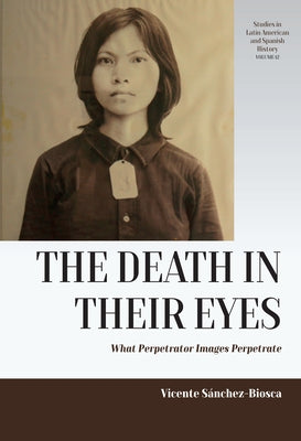 The Death in Their Eyes: What Perpetrator Images Perpetrate by S?nchez-Biosca, Vicente