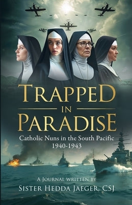 Trapped In Paradise: Catholic Nuns in the South Pacific 1940-1943 by Jaeger, Sister Hedda