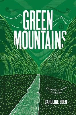 Green Mountains: Walking the Caucasus with Recipes by Eden, Caroline