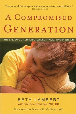 A Compromised Generation: The Epidemic of Chronic Illness in America's Children by Lambert, Beth