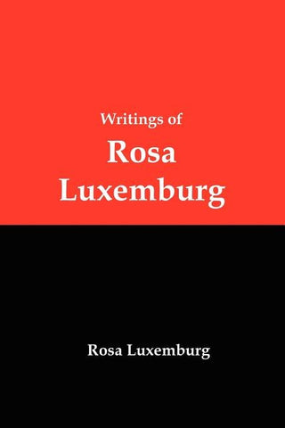 Writings of Rosa Luxemburg: Reform or Revolution, the National Question, and Other Essays by Luxemburg, Rosa