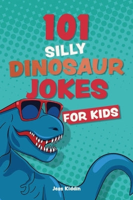 101 Silly Dinosaur Jokes for Kids by Ulysses Press, Editors Of