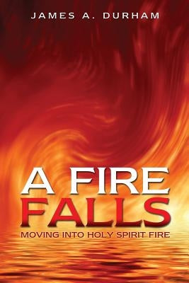 A Fire Falls by Durham, James A.