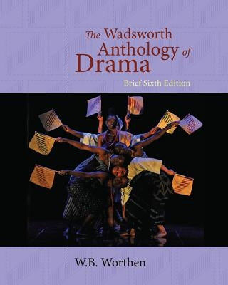 The Wadsworth Anthology of Drama by Worthen, W. B.