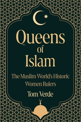 Queens of Islam: The Muslim World's Historic Women Rulers by Verde, Tom
