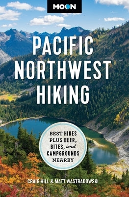 Moon Pacific Northwest Hiking: Best Hikes Plus Beer, Bites, and Campgrounds Nearby by Hill, Craig