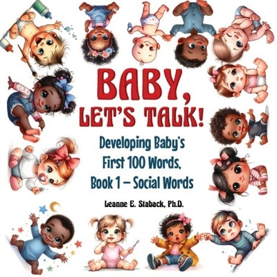 Baby, Let's Talk! Developing Baby's First 100 Words: Book 1 - Social Words by Staback, Leanne E.