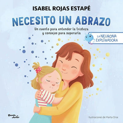 Necesito Un Abrazo: Un Cuento Para Entender La Tristeza Y Consejos Para Superarla / I Need a Hug: A Short Story to Understand Sadness and Tips to Over by Rojas Estap?, Isabel