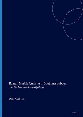 Roman Marble Quarries in Southern Euboea: And the Associated Road Systems by Vanhove