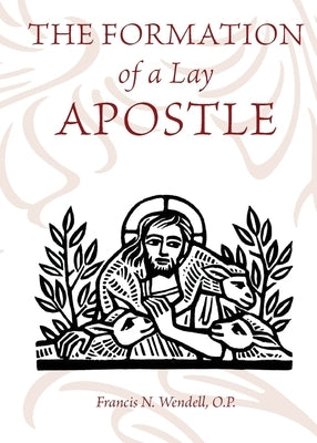 The Formation of a Lay Apostle by Wendell, O. P. Francis