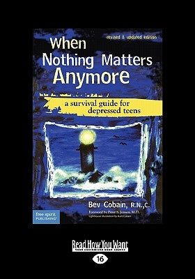 When Nothing Matters Anymore: A Survival Guide for Depressed Teens (Easyread Large Edition) by Cobain R. N. C., Bev