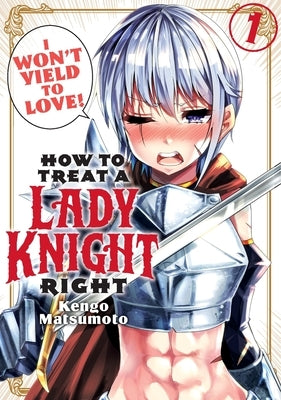 How to Treat a Lady Knight Right 1 by Matsumoto, Kengo