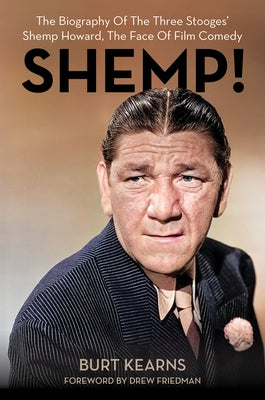 Shemp!: The Biography of the Three Stooges' Shemp Howard, the Face of Film Comedy by Kearns, Burt