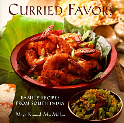 Curried Favors: Family Recipes from South India by MacMillan, Maya Kaimal