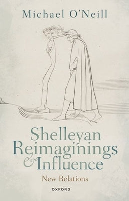 Shelleyan Reimaginings and Influence: New Relations by O'Neill, Michael
