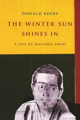 The Winter Sun Shines in: A Life of Masaoka Shiki by Keene, Donald
