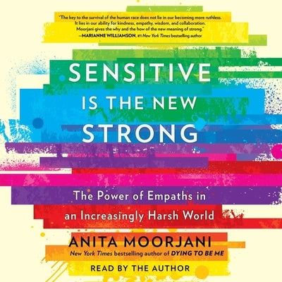 Sensitive Is the New Strong: The Power of Empaths in an Increasingly Harsh World by Moorjani, Anita