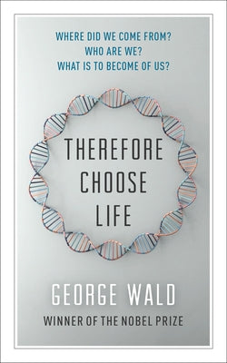 Therefore Choose Life: The Found Massey Lectures by Wald, George