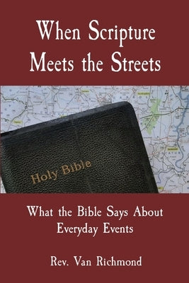 When Scripture Meets the Streets: What the Bible Says About Everyday Events by Richmond, Van