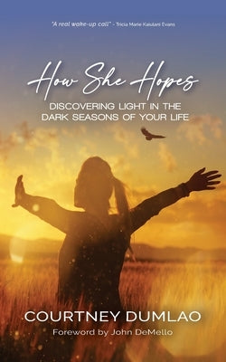 How She Hopes: Discovering Light in The Dark Seasons of Your Life by Dumlao, Courtney