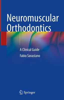 Neuromuscular Orthodontics: A Clinical Guide by Savastano, Fabio
