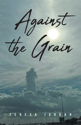 Against the Grain by Jordan, Teresa