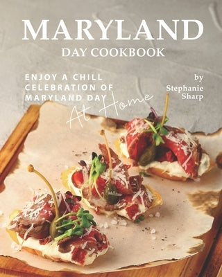 Maryland Day Cookbook: Enjoy a Chill Celebration of Maryland Day at Home by Sharp, Stephanie