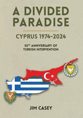 A Divided Paradise: Cyprus 1974-2024 50th Anniversary of Turkish Intervention by Casey, Jim