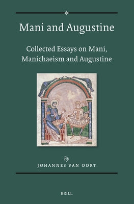 Mani and Augustine: Collected Essays on Mani, Manichaeism and Augustine by Van Oort, Johannes