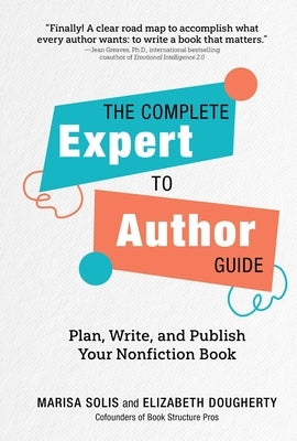 The Complete Expert-To-Author Guide: Plan, Write, and Publish Your Nonfiction Book by Solis, Marisa