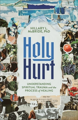 Holy Hurt: Understanding Spiritual Trauma and the Process of Healing by McBride Hillary L. Phd