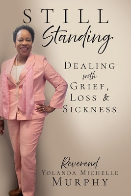 Still Standing: Dealing with Grief, Loss & Sickness by Murphy, Reverend Yolanda Michelle