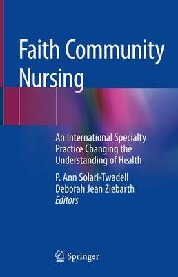 Faith Community Nursing: An International Specialty Practice Changing the Understanding of Health by Solari-Twadell, P. Ann