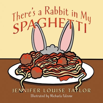 There's a Rabbit in My Spaghetti by Taylor, Jennifer Louise