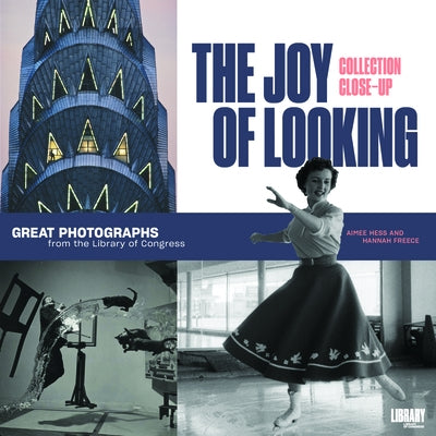 The Joy of Looking: Great Photographs from the Library of Congress by Hess, Aimee