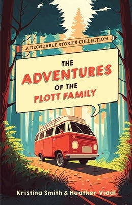 The Adventures of the Plott Family: A Decodable Stories Collection: 6 Chaptered Stories for Practicing Phonics Skills and Strengthening Reading Compre by Smith, Kristina