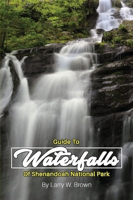 Guide To Waterfalls Of Shenandoah National Park by Brown, Larry W.